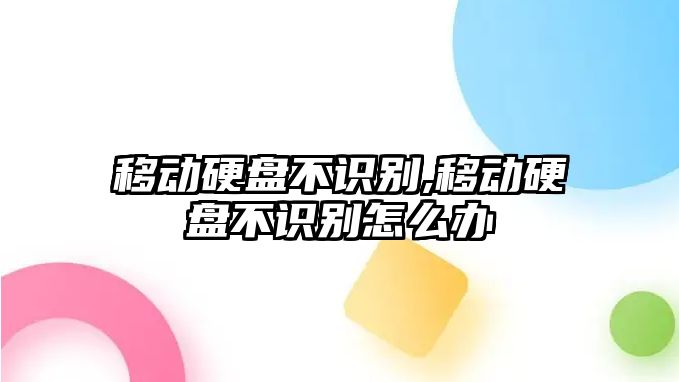 移動硬盤不識別,移動硬盤不識別怎么辦