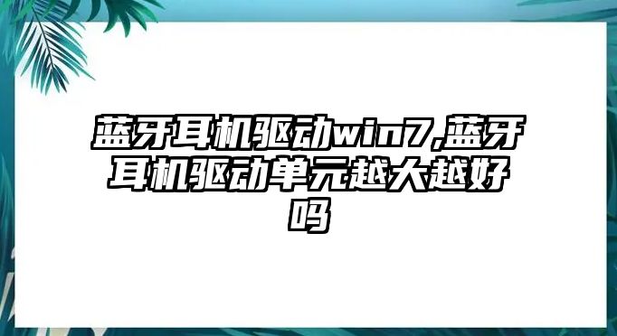 藍(lán)牙耳機驅(qū)動win7,藍(lán)牙耳機驅(qū)動單元越大越好嗎