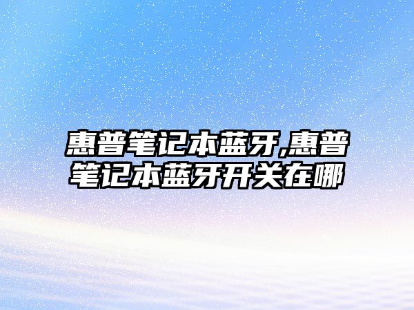 惠普筆記本藍(lán)牙,惠普筆記本藍(lán)牙開(kāi)關(guān)在哪