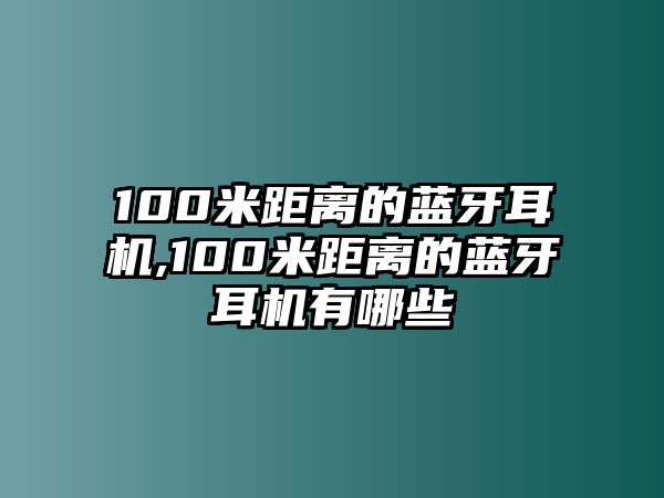 100米距離的藍牙耳機,100米距離的藍牙耳機有哪些