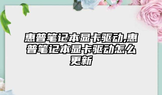 惠普筆記本顯卡驅(qū)動,惠普筆記本顯卡驅(qū)動怎么更新