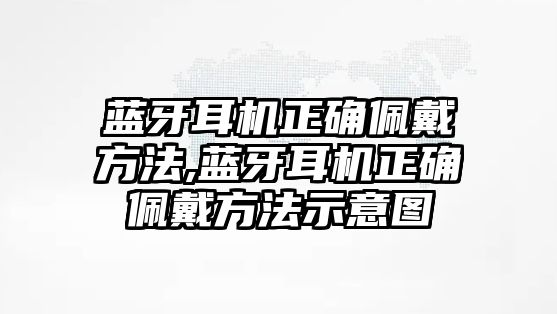 藍牙耳機正確佩戴方法,藍牙耳機正確佩戴方法示意圖