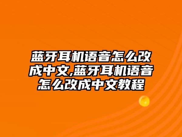 藍(lán)牙耳機語音怎么改成中文,藍(lán)牙耳機語音怎么改成中文教程