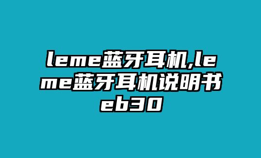 leme藍(lán)牙耳機(jī),leme藍(lán)牙耳機(jī)說(shuō)明書(shū)eb30