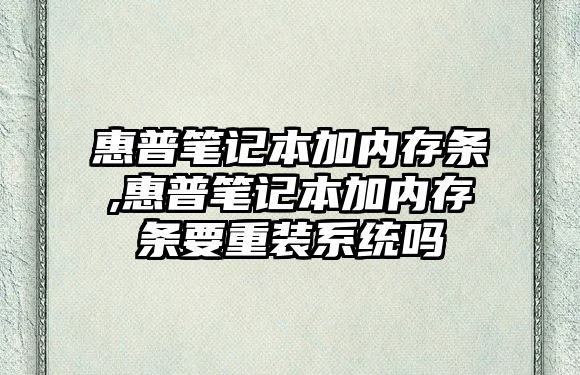 惠普筆記本加內存條,惠普筆記本加內存條要重裝系統(tǒng)嗎