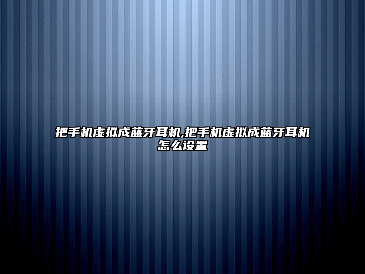 把手機虛擬成藍(lán)牙耳機,把手機虛擬成藍(lán)牙耳機怎么設(shè)置