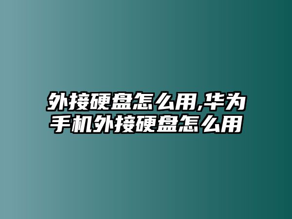 外接硬盤怎么用,華為手機(jī)外接硬盤怎么用