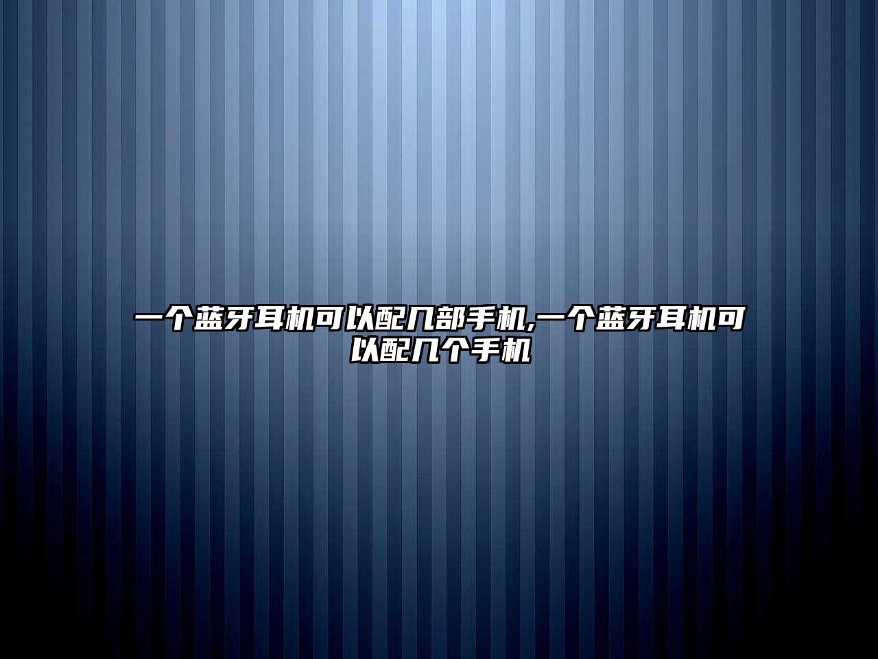 一個藍(lán)牙耳機可以配幾部手機,一個藍(lán)牙耳機可以配幾個手機