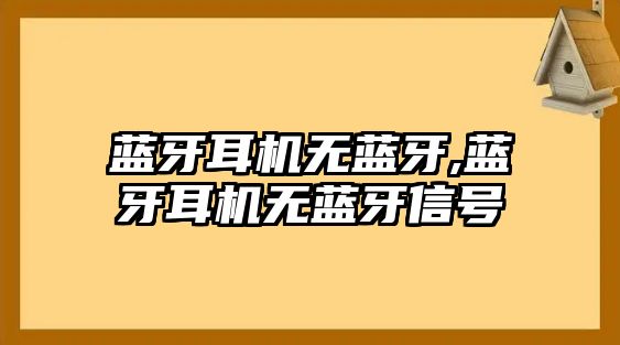 藍(lán)牙耳機無藍(lán)牙,藍(lán)牙耳機無藍(lán)牙信號