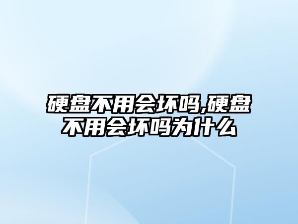 硬盤不用會(huì)壞嗎,硬盤不用會(huì)壞嗎為什么