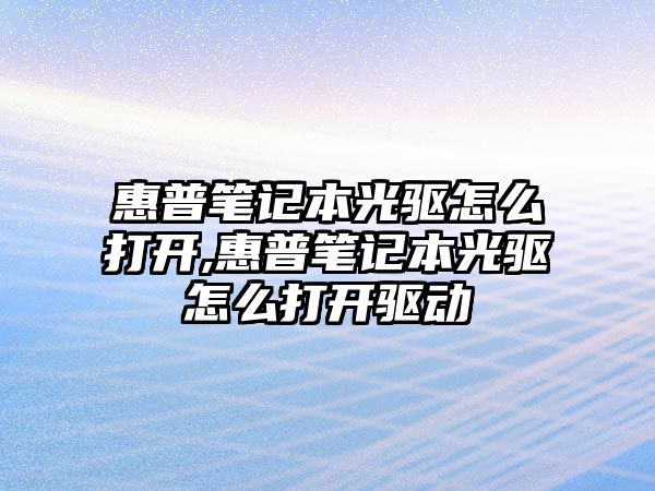 惠普筆記本光驅(qū)怎么打開,惠普筆記本光驅(qū)怎么打開驅(qū)動