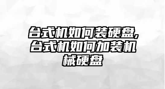 臺(tái)式機(jī)如何裝硬盤,臺(tái)式機(jī)如何加裝機(jī)械硬盤