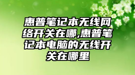 惠普筆記本無線網(wǎng)絡(luò)開關(guān)在哪,惠普筆記本電腦的無線開關(guān)在哪里